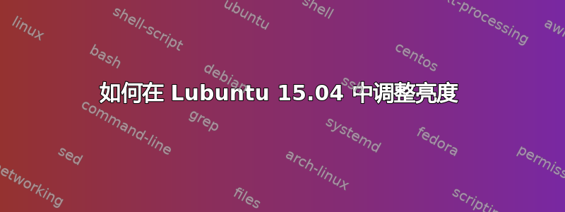 如何在 Lubuntu 15.04 中调整亮度