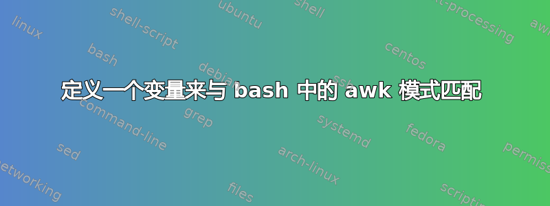 定义一个变量来与 bash 中的 awk 模式匹配