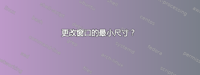 更改窗口的最小尺寸？