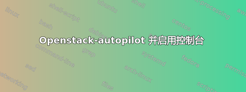 Openstack-autopilot 并启用控制台