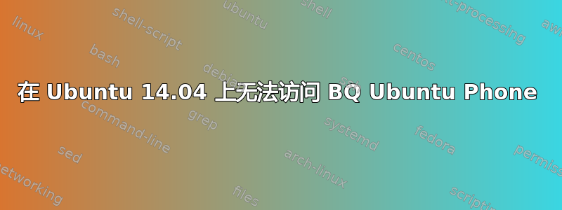 在 Ubuntu 14.04 上无法访问 BQ Ubuntu Phone