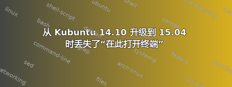从 Kubuntu 14.10 升级到 15.04 时丢失了“在此打开终端”