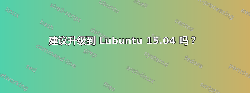 建议升级到 Lubuntu 15.04 吗？