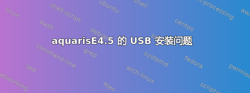 aquarisE4.5 的 USB 安装问题 