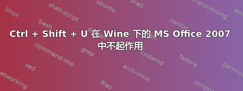 Ctrl + Shift + U 在 Wine 下的 MS Office 2007 中不起作用