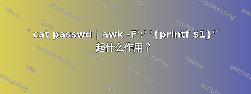 `cat passwd | awk -F':' '{printf $1}'` 起什么作用？