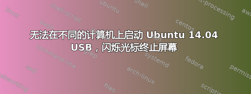 无法在不同的计算机上启动 Ubuntu 14.04 USB，闪烁光标终止屏幕