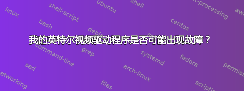 我的英特尔视频驱动程序是否可能出现故障？