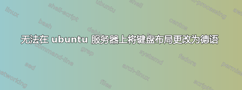 无法在 ubuntu 服务器上将键盘布局更改为德语