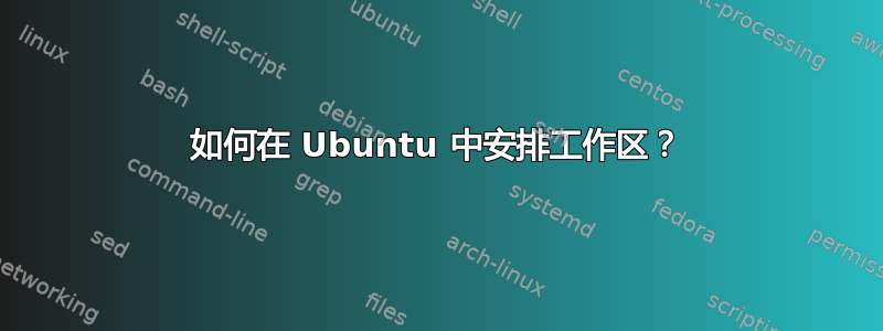 如何在 Ubuntu 中安排工作区？