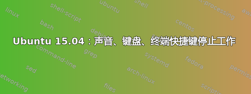 Ubuntu 15.04：声音、键盘、终端快捷键停止工作