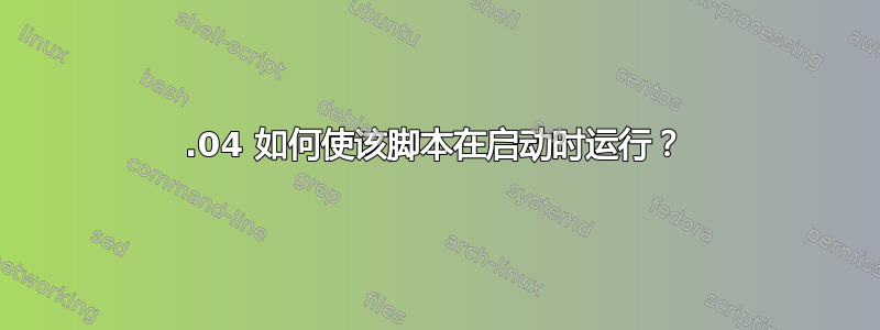 14.04 如何使该脚本在启动时运行？