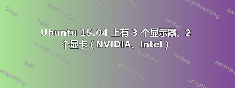 Ubuntu 15.04 上有 3 个显示器、2 个显卡（NVIDIA、Intel）