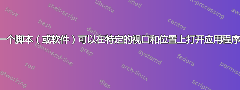 是否有一个脚本（或软件）可以在特定的视口和位置上打开应用程序窗口？