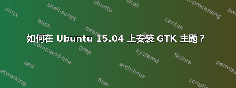 如何在 Ubuntu 15.04 上安装 GTK 主题？