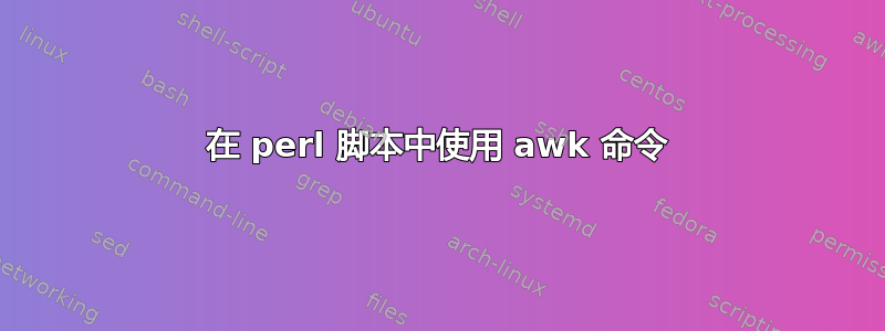 在 perl 脚本中使用 awk 命令