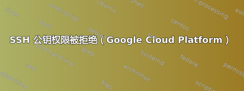 SSH 公钥权限被拒绝（Google Cloud Platform）