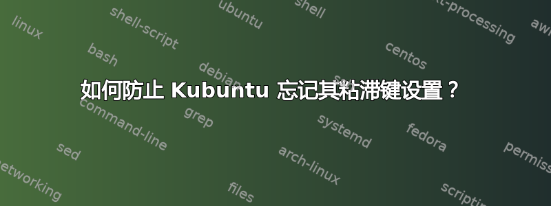 如何防止 Kubuntu 忘记其粘滞键设置？