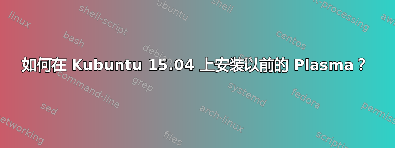 如何在 Kubuntu 15.04 上安装以前的 Plasma？