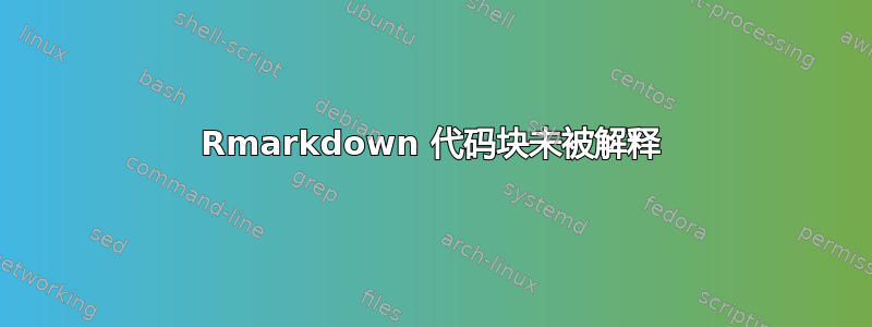 Rmarkdown 代码块未被解释