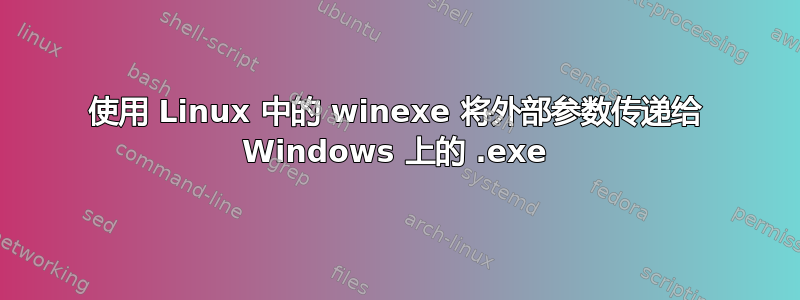 使用 Linux 中的 winexe 将外部参数传递给 Windows 上的 .exe