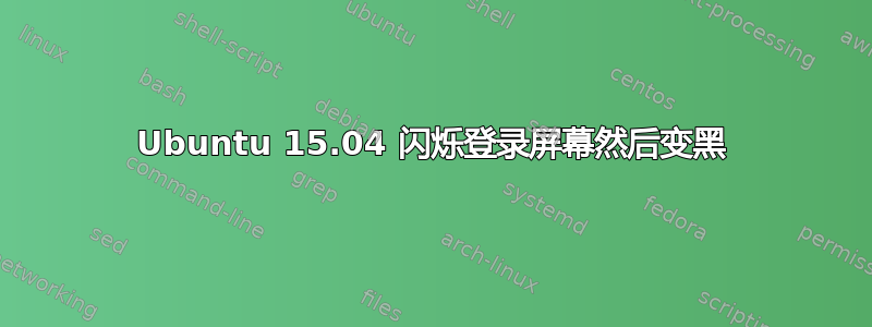 Ubuntu 15.04 闪烁登录屏幕然后变黑