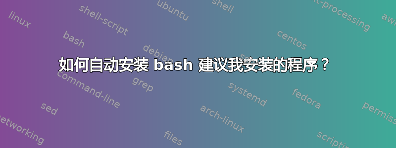 如何自动安装 bash 建议我安装的程序？