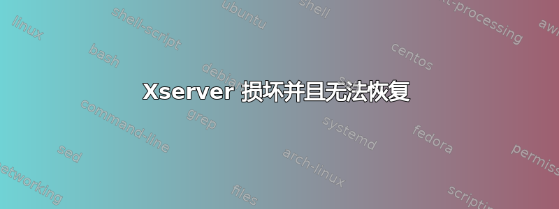 Xserver 损坏并且无法恢复