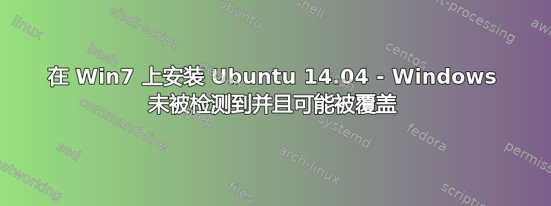 在 Win7 上安装 Ubuntu 14.04 - Windows 未被检测到并且可能被覆盖