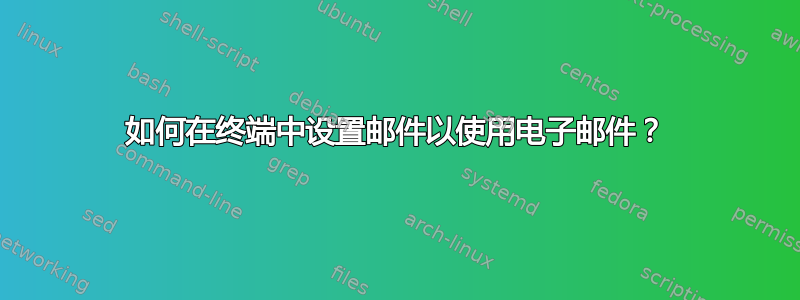 如何在终端中设置邮件以使用电子邮件？