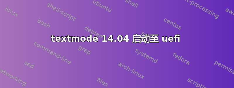 textmode 14.04 启动至 uefi