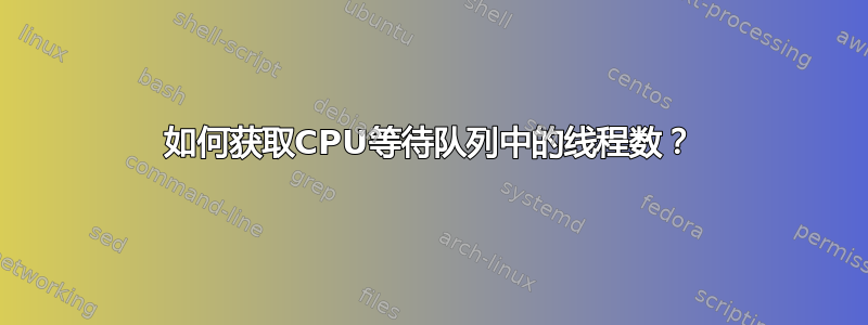 如何获取CPU等待队列中的线程数？