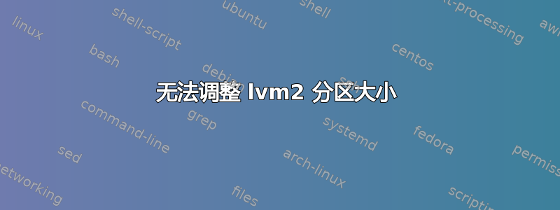 无法调整 lvm2 分区大小