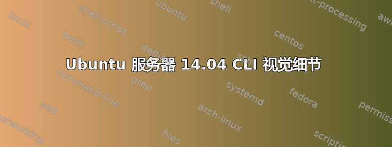 Ubuntu 服务器 14.04 CLI 视觉细节