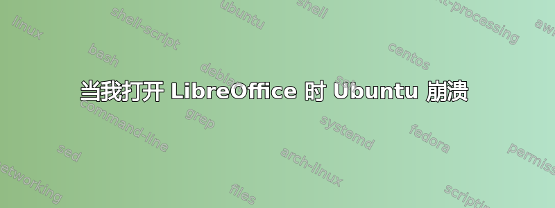 当我打开 LibreOffice 时 Ubuntu 崩溃