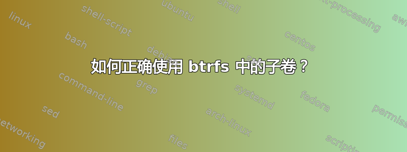 如何正确使用 btrfs 中的子卷？