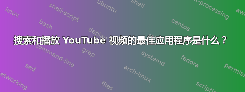 搜索和播放 YouTube 视频的最佳应用程序是什么？