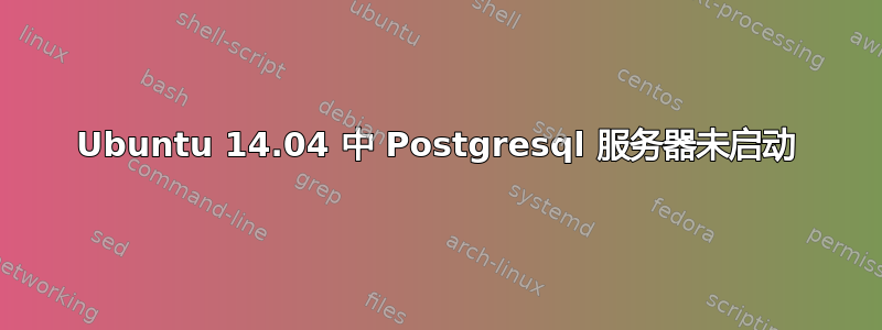 Ubuntu 14.04 中 Postgresql 服务器未启动