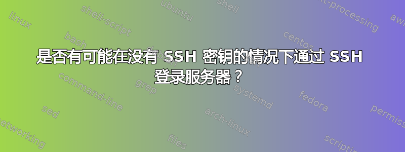 是否有可能在没有 SSH 密钥的情况下通过 SSH 登录服务器？