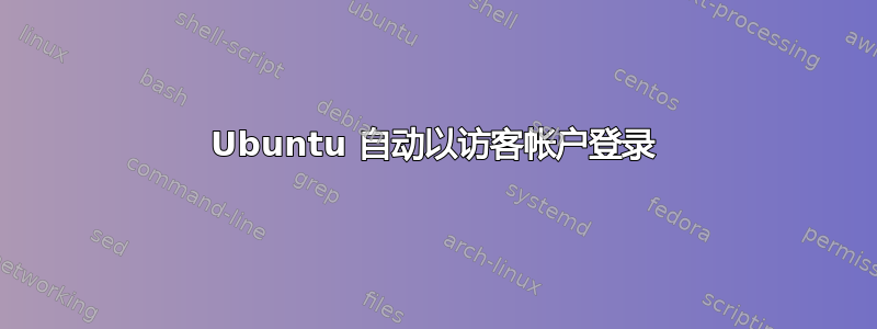 Ubuntu 自动以访客帐户登录