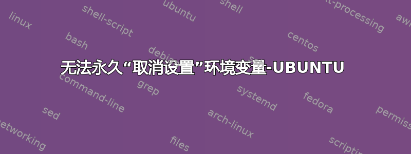 无法永久“取消设置”环境变量-UBUNTU