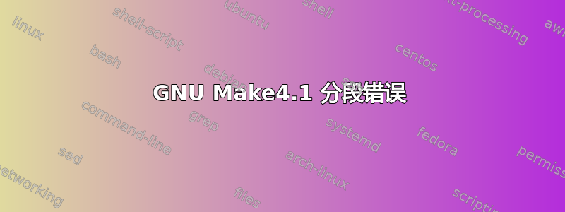 GNU Make4.1 分段错误