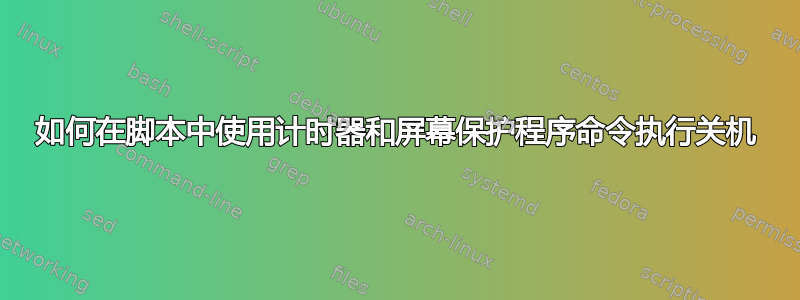 如何在脚本中使用计时器和屏幕保护程序命令执行关机