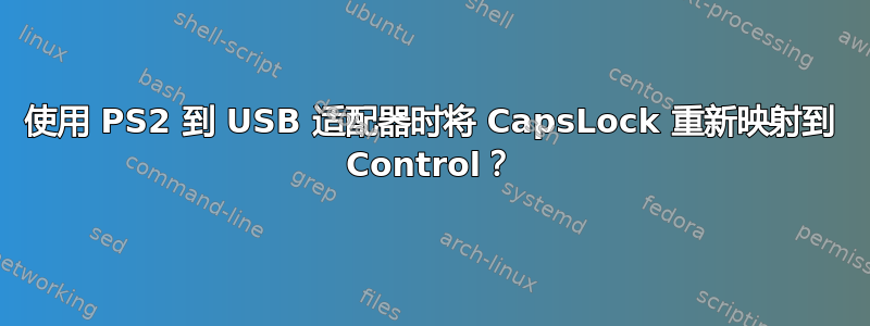 使用 PS2 到 USB 适配器时将 CapsLock 重新映射到 Control？