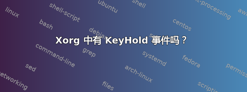 Xorg 中有 KeyHold 事件吗？