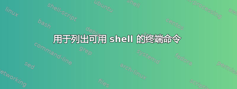 用于列出可用 shell 的终端命令