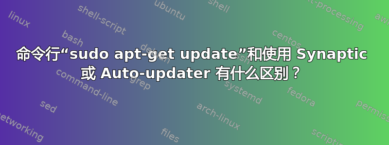 命令行“sudo apt-get update”和使用 Synaptic 或 Auto-updater 有什么区别？