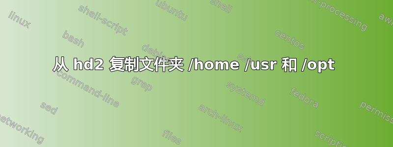 从 hd2 复制文件夹 /home /usr 和 /opt