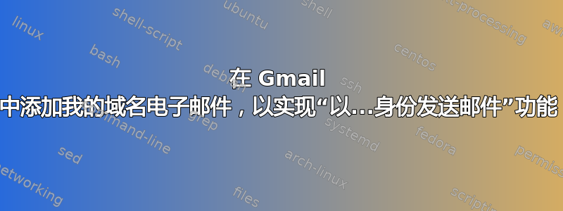 在 Gmail 中添加我的域名电子邮件，以实现“以...身份发送邮件”功能