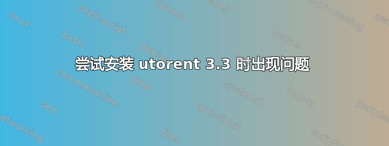 尝试安装 utorent 3.3 时出现问题